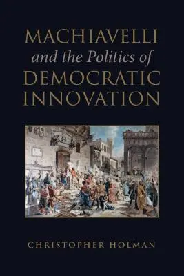 Machiavelli și politica inovației democratice - Machiavelli and the Politics of Democratic Innovation