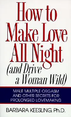Cum să faci dragoste toată noaptea: And Drive a Woman Wild! - How to Make Love All Night: And Drive a Woman Wild!