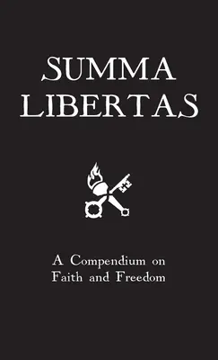 Summa Libertas: Un compendiu despre credință și libertate - Summa Libertas: A Compendium on Faith and Freedom