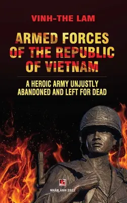 Forțele Armate ale Republicii Vietnam - O armată eroică abandonată pe nedrept și lăsată pentru moartă - Armed Forces of the Republic of Vietnam - A Heroic Army Unjustly Abandoned and Left for Dead