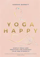 Yoga fericită: Instrumente și practici simple pentru calmul și forța de zi cu zi - Yoga Happy: Simple Tools and Practices for Everyday Calm & Strength