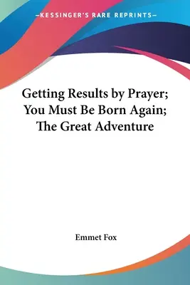 Obținerea de rezultate prin rugăciune; Trebuie să te naști din nou; Marea aventură - Getting Results by Prayer; You Must Be Born Again; The Great Adventure