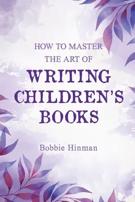 Cum să stăpânești arta de a scrie cărți pentru copii - How to Master the Art of Writing Children's Books