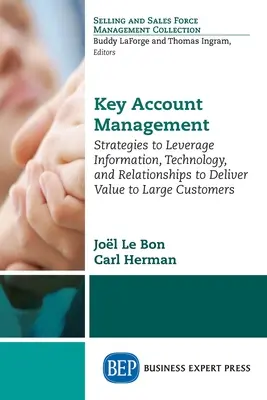 Key Account Management: Strategii de valorificare a informațiilor, tehnologiei și relațiilor pentru a oferi valoare clienților mari - Key Account Management: Strategies to Leverage Information, Technology, and Relationships to Deliver Value to Large Customers