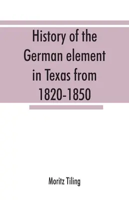 Istoria elementului german în Texas din 1820-1850 și schițe istorice ale ligii cântăreților germani din Texas și Houston Turnverein din 1853-19 - History of the German element in Texas from 1820-1850, and historical sketches of the German Texas singers' league and Houston Turnverein from 1853-19