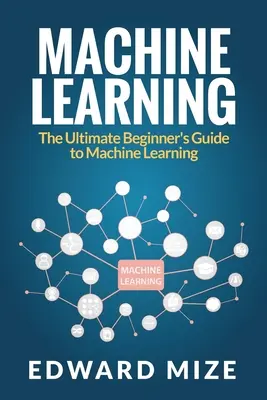 Învățarea automată: Ghidul final al începătorului pentru învățarea automată - Machine Learning: The Ultimate Beginner's Guide to Machine Learning