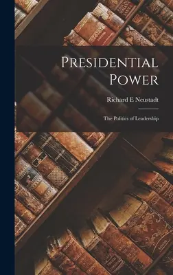 Puterea prezidențială: politica de conducere - Presidential Power: the Politics of Leadership