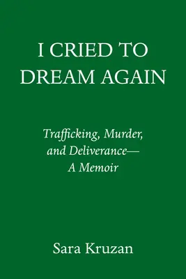 Am plâns să visez din nou: Trafic, crimă și izbăvire - Memorii - I Cried to Dream Again: Trafficking, Murder, and Deliverance -- A Memoir
