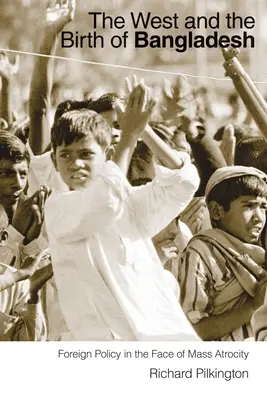 Occidentul și nașterea Bangladeshului: Foreign Policy in the Face of Mass Atrocity (Politica externă în fața atrocității în masă) - The West and the Birth of Bangladesh: Foreign Policy in the Face of Mass Atrocity