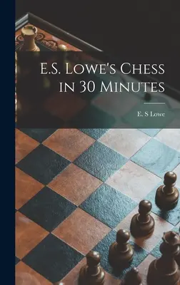 Șahul lui E.S. Lowe în 30 de minute - E.S. Lowe's Chess in 30 Minutes