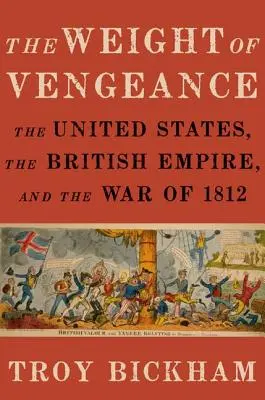 Greutatea răzbunării: Statele Unite, Imperiul Britanic și Războiul din 1812 (The United States, the British Empire, and the War of 1812) - Weight of Vengeance: The United States, the British Empire, and the War of 1812