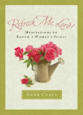 Împrospătează-mă, Doamne: Meditații pentru a reînnoi spiritul unei femei - Refresh Me, Lord: Meditations to Renew a Woman's Spirit