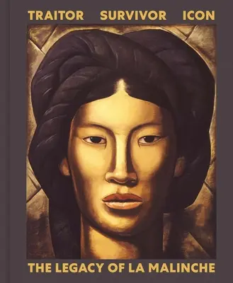 Trădător, supraviețuitor, icoană: Moștenirea lui La Malinche - Traitor, Survivor, Icon: The Legacy of La Malinche