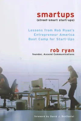 Smartups: Lecții de la tabăra de inițiere pentru întreprinderi nou-înființate Entrepreneur America a lui Rob Ryan - Smartups: Lessons from Rob Ryan's Entrepreneur America Boot Camp for Start-Ups