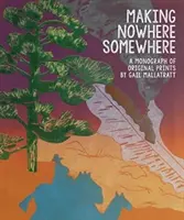 Making Nowhere Somewhere - o monografie de printuri originale - Making Nowhere Somewhere - A Monograph of Original Prints