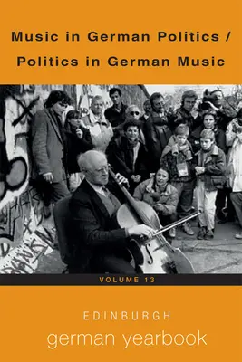 Edinburgh German Yearbook 13: Muzica în politica germană / Politics in German Music - Edinburgh German Yearbook 13: Music in German Politics / Politics in German Music