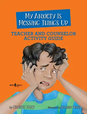 Anxietatea mea încurcă lucrurile Ghid de activități pentru profesori și consilieri - My Anxiety Is Messing Things Up Teacher and Counselor Activity Guide