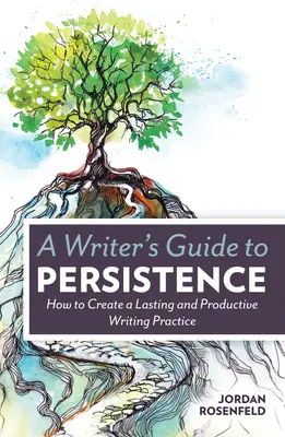 Ghidul scriitorului pentru persistență: Cum să creezi o practică de scriere durabilă și productivă - A Writer's Guide to Persistence: How to Create a Lasting and Productive Writing Practice