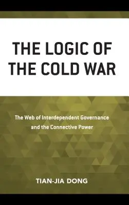 Logica Războiului Rece: Rețeaua de guvernare interdependentă și puterea conectivă (The Logic of the Cold War: The Web of Interdependent Governance and the Connective Power) - The Logic of the Cold War: The Web of Interdependent Governance and the Connective Power