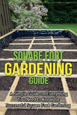Ghid de grădinărit cu piciorul pătrat: Un ghid simplu despre tot ce trebuie să știți pentru o grădinărit reușită cu piciorul pătrat - Square Foot Gardening Guide: A simple guide on everything you need to know for successful square foot gardening