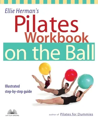 Ellie Herman's Pilates Workbook on the Ball: Ghid ilustrat pas cu pas - Ellie Herman's Pilates Workbook on the Ball: Illustrated Step-By-Step Guide