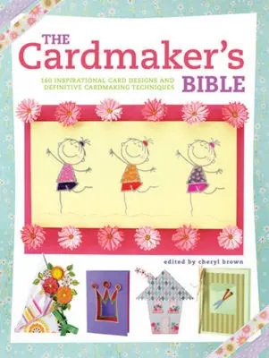 The Cardmaker's Bible: 160 de modele inspiraționale de felicitări și tehnici definitorii de realizare a felicitărilor - The Cardmaker's Bible: 160 Inspirational Card Designs and Definitive Cardmaking Techniques