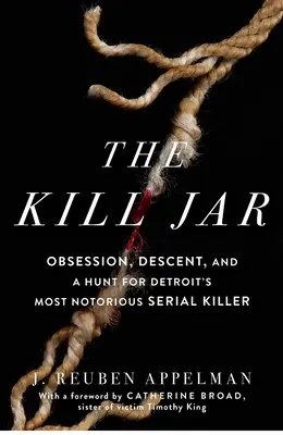 The Kill Jar: Obsesie, descendență și vânătoarea celui mai notoriu criminal în serie din Detroit (Obsession, Descent, and a Hunt for Detroit's Most Notorious Serial Killer) - The Kill Jar: Obsession, Descent, and a Hunt for Detroit's Most Notorious Serial Killer