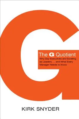 The G Quotient: Why Gay Executives Are Excelling as Leaders... and What Every Manager Needs to Know