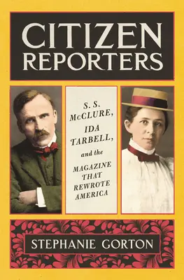 Citizen Reporters: S.S. McClure, Ida Tarbell și revista care a rescris America - Citizen Reporters: S.S. McClure, Ida Tarbell, and the Magazine That Rewrote America