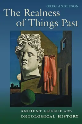 Realitatea lucrurilor trecute: Grecia antică și istoria ontologică - The Realness of Things Past: Ancient Greece and Ontological History