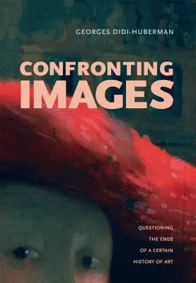 Confruntarea imaginilor: Interogarea finalurilor unei anumite istorii a artei - Confronting Images: Questioning the Ends of a Certain History of Art