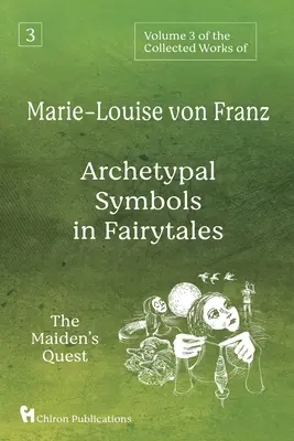 Volumul 3 al Operelor colecționate de Marie-Louise von Franz: Simboluri arhetipale în basme: Căutarea fecioarei (The Maiden's Quest) - Volume 3 of the Collected Works of Marie-Louise von Franz: Archetypal Symbols in Fairytales: The Maiden's Quest