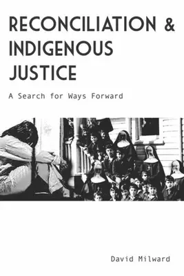 Reconciliere și justiție indigenă: O căutare a căilor de urmat - Reconciliation and Indigenous Justice: A Search for Ways Forward