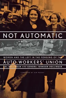 Not Automatic: Femeile și stânga în forjarea Sindicatului muncitorilor din industria auto - Not Automatic: Women and the Left in the Forging of the Auto Workers' Union