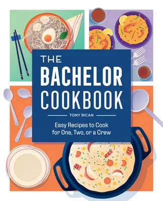 Cartea de bucate a burlacilor: Rețete ușoare pentru a găti pentru unul, doi sau o echipă - The Bachelor Cookbook: Easy Recipes to Cook for One, Two or a Crew