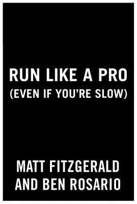 Aleargă ca un profesionist (chiar dacă ești lent): Instrumente și sfaturi de elită pentru alergători de orice nivel - Run Like a Pro (Even If You're Slow): Elite Tools and Tips for Runners at Every Level