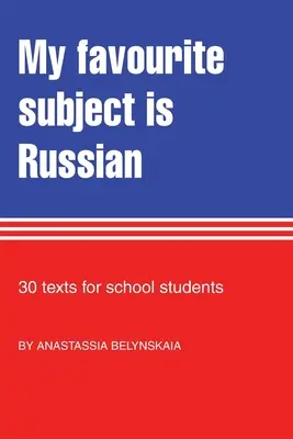 Materia mea preferată este rusa: 30 de texte pentru elevi - My Favourite Subject Is Russian: 30 texts for school students