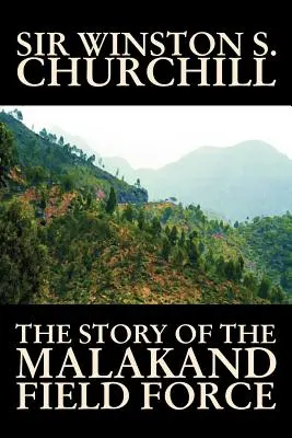 The Story of the Malakand Field Force de Winston S. Churchill, Istorie universală și militară - The Story of the Malakand Field Force by Winston S. Churchill, World and Miltary History
