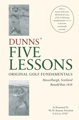 Cele cinci lecții originale ale lui DUNNS Fundamentele golfului Musselburgh, Scoția Ronald Ross 1858: Aflați despre cele cinci legi mecanice ale leagănului de golf - Fundament - DUNNS' FIVE LESSONS Original Golf Fundamentals Musselburgh, Scotland Ronald Ross 1858: Learn of the Five Mechanical Laws of the Golf Swing - Fundament