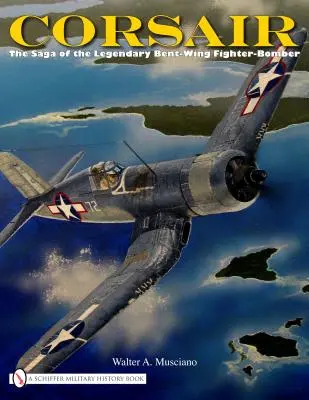 Corsair: Saga legendarului avion de vânătoare-bombardament cu aripi îndoite - Corsair: The Saga of the Legendary Bent-Wing Fighter-Bomber