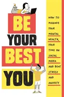 Be Your Best You - Cum să vă gestionați sănătatea mintală, timpul petrecut pe rețelele sociale și să învingeți stresul și anxietatea - Be Your Best You - How to manage your mental health, your time on social media and beat stress and anxiety