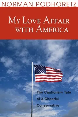 Afacerea mea de dragoste cu America: The Cautionary Tale of a Cheerful Conservative - My Love Affair with America: The Cautionary Tale of a Cheerful Conservative