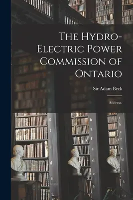 Comisia pentru Energie Hidro-Electrică din Ontario: Address. - The Hydro-Electric Power Commission of Ontario: Address.