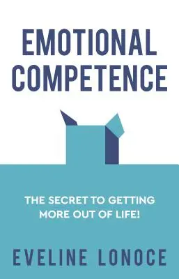 Competența emoțională: Secretul pentru a obține mai mult de la viață! - Emotional Competence: The secret to getting more out of life!