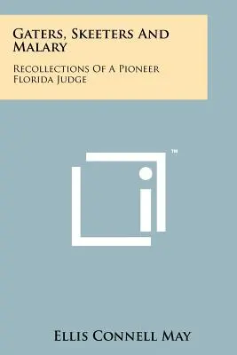 Gaters, Skeeters și Malary: Recollections Of A Pioneer Florida Judge - Gaters, Skeeters And Malary: Recollections Of A Pioneer Florida Judge