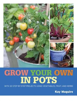 Rhs Grow Your Own: Culturi în ghiveci: Cu 30 de proiecte pas cu pas folosind legume, fructe și ierburi - Rhs Grow Your Own: Crops in Pots: With 30 Step-By-Step Projects Using Vegetables, Fruit and Herbs