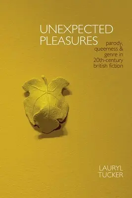 Plăceri neașteptate: Parody, Queerness, and Genre in 20th-Century British Fiction - Unexpected Pleasures: Parody, Queerness, and Genre in 20th-Century British Fiction
