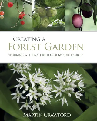 Crearea unei grădini forestiere: Colaborarea cu natura pentru cultivarea plantelor comestibile - Creating a Forest Garden: Working with Nature to Grow Edible Crops