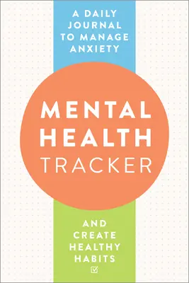 Mental Health Tracker: Un jurnal zilnic pentru gestionarea anxietății și crearea unor obiceiuri sănătoase - Mental Health Tracker: A Daily Journal to Manage Anxiety and Create Healthy Habits