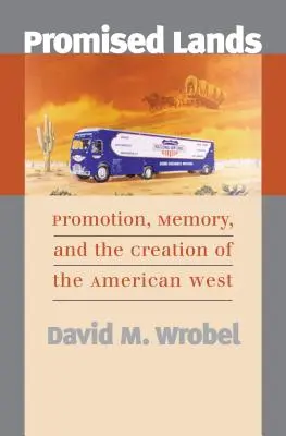 Promised Lands: Promovare, memorie și crearea Vestului american (Promotion, Memory, and the Creation of the American West) - Promised Lands: Promotion, Memory, and the Creation of the American West